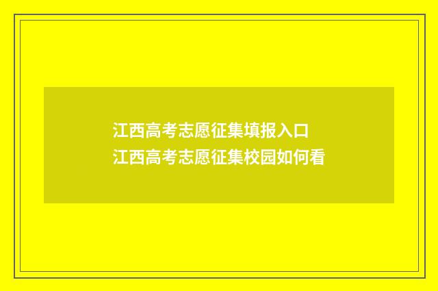 江西高考志愿征集填报入口 江西高考志愿征集校园如何看