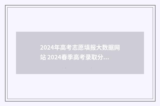 2024年高考志愿填报大数据网站 2024春季高考录取分数线