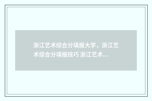 浙江艺术综合分填报大学，浙江艺术综合分填报技巧 浙江艺术综合分472算很差吗
