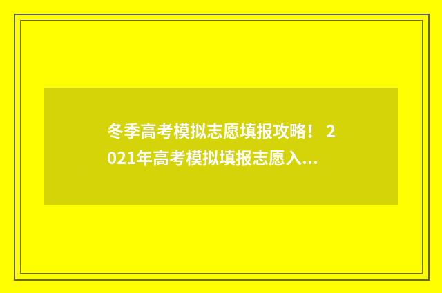 冬季高考模拟志愿填报攻略！ 2021年高考模拟填报志愿入口