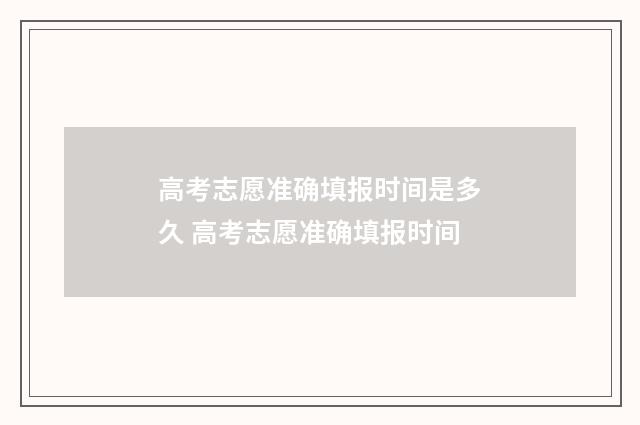 高考志愿准确填报时间是多久 高考志愿准确填报时间