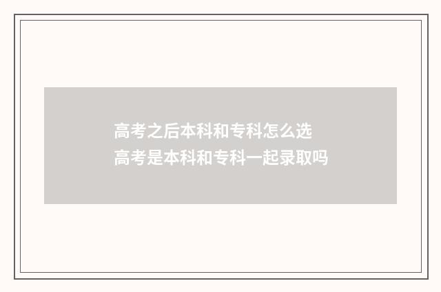 高考之后本科和专科怎么选 高考是本科和专科一起录取吗
