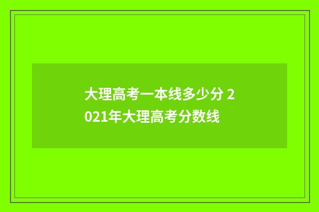 大理高考一本线多少分 2021年大理高考分数线