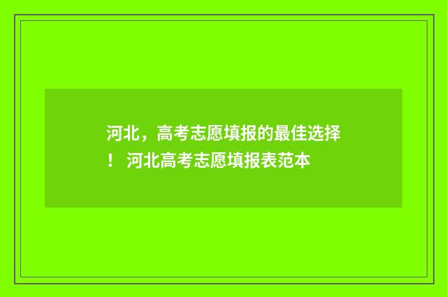 河北，高考志愿填报的最佳选择！ 河北高考志愿填报表范本