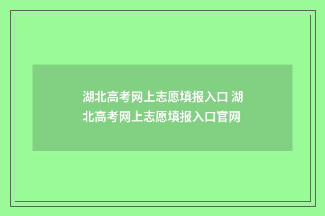 湖北高考网上志愿填报入口 湖北高考网上志愿填报入口官网