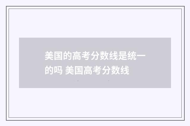 美国的高考分数线是统一的吗 美国高考分数线