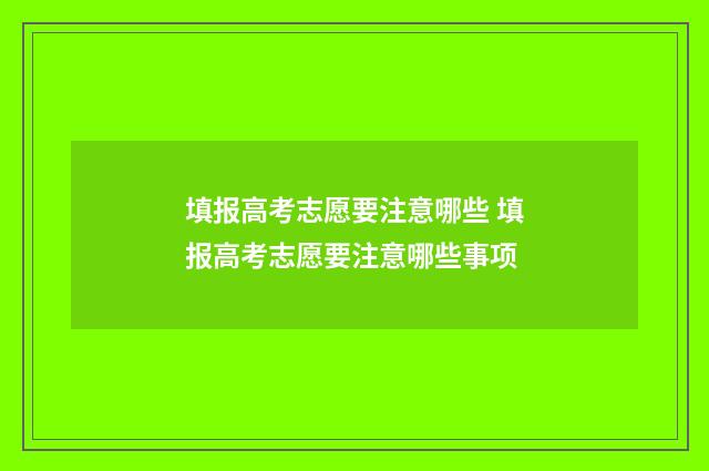 填报高考志愿要注意哪些 填报高考志愿要注意哪些事项