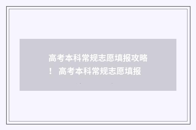 高考本科常规志愿填报攻略！ 高考本科常规志愿填报