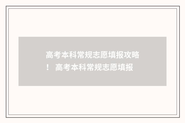 高考本科常规志愿填报攻略！ 高考本科常规志愿填报