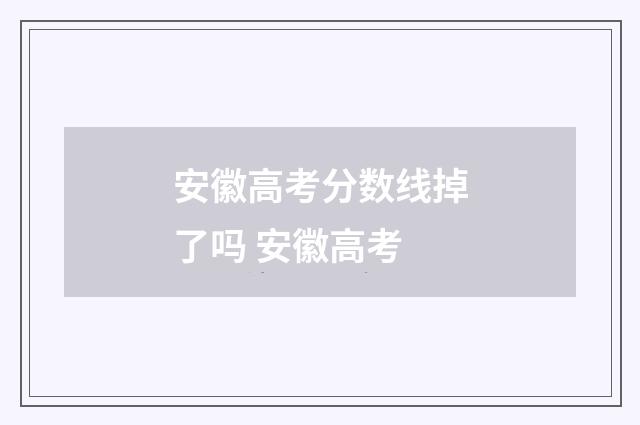 安徽高考分数线掉了吗 安徽高考