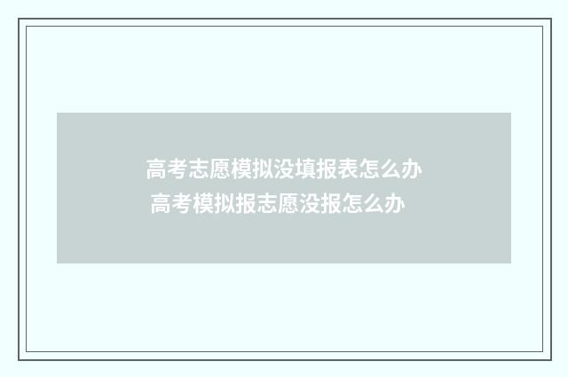 高考志愿模拟没填报表怎么办 高考模拟报志愿没报怎么办
