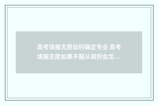高考填报志愿如何确定专业 高考填报志愿如果不服从调剂会怎样