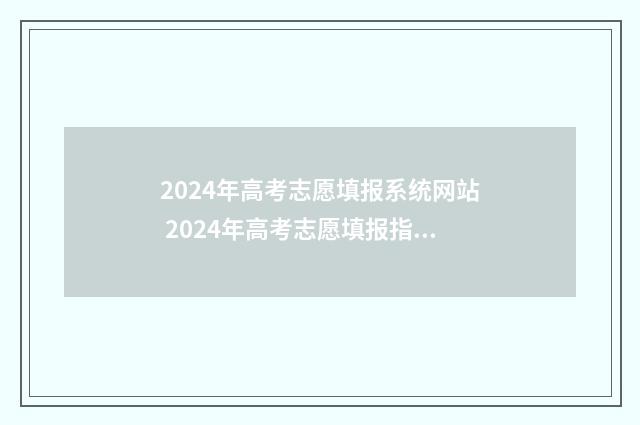 2024年高考志愿填报系统网站 2024年高考志愿填报指南书