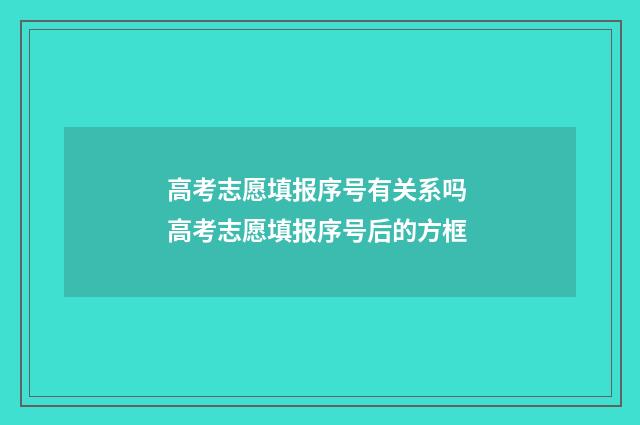 高考志愿填报序号有关系吗 高考志愿填报序号后的方框