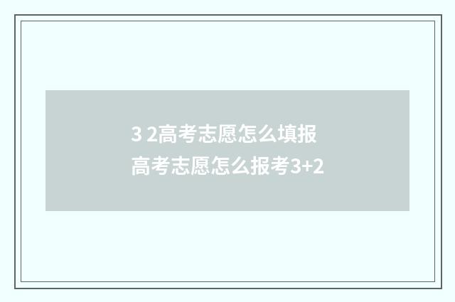 3 2高考志愿怎么填报 高考志愿怎么报考3+2