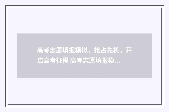 高考志愿填报模拟，抢占先机，开启高考征程 高考志愿填报模拟表