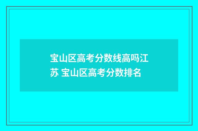 宝山区高考分数线高吗江苏 宝山区高考分数排名