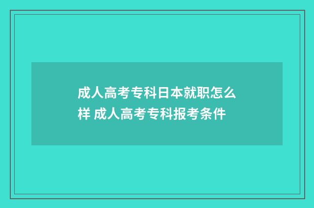 成人高考专科日本就职怎么样 成人高考专科报考条件