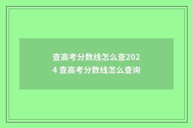 查高考分数线怎么查2024 查高考分数线怎么查询