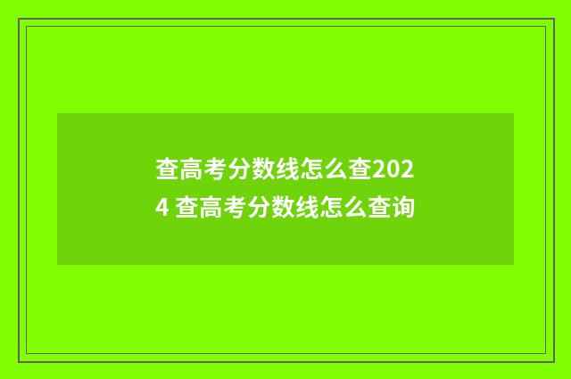查高考分数线怎么查2024 查高考分数线怎么查询