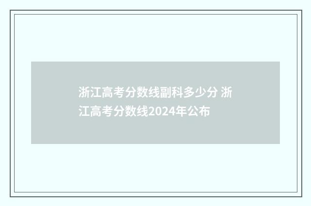 浙江高考分数线副科多少分 浙江高考分数线2024年公布
