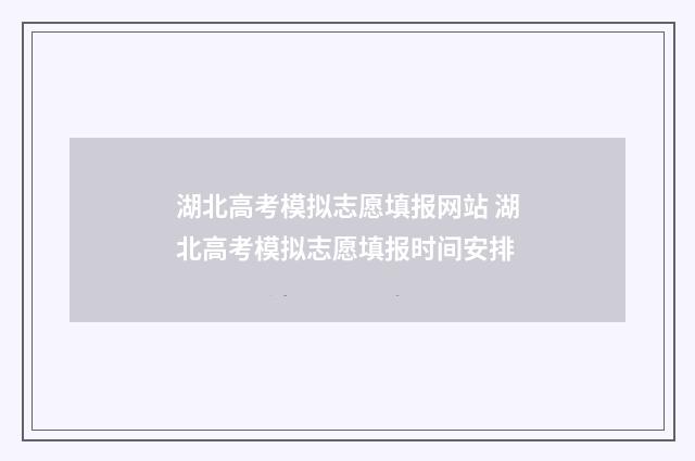 湖北高考模拟志愿填报网站 湖北高考模拟志愿填报时间安排