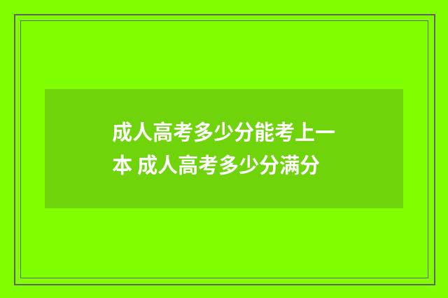 成人高考多少分能考上一本 成人高考多少分满分