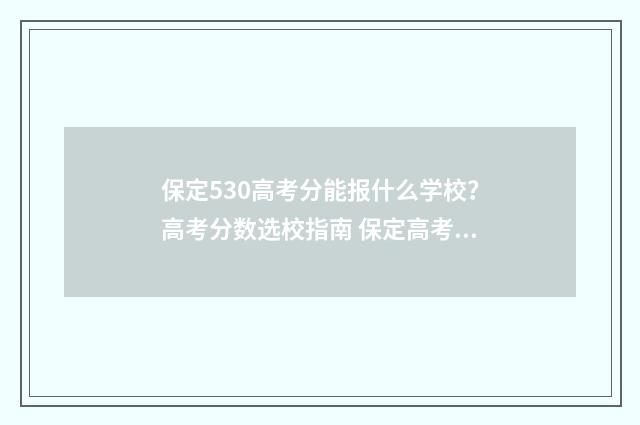 保定530高考分能报什么学校？高考分数选校指南 保定高考满分多少分