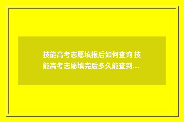 技能高考志愿填报后如何查询 技能高考志愿填完后多久能查到录取结果