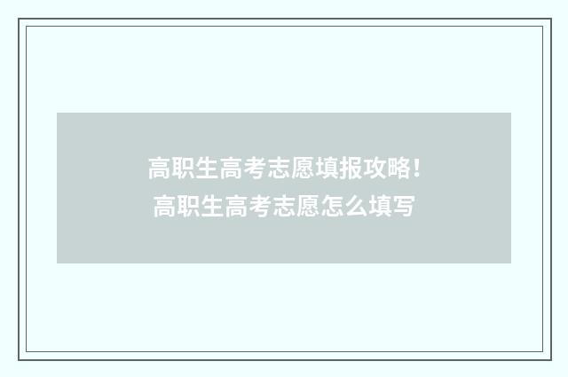 高职生高考志愿填报攻略！ 高职生高考志愿怎么填写