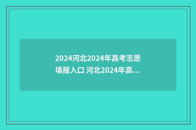 2024河北2024年高考志愿填报入口 河北2024年高考