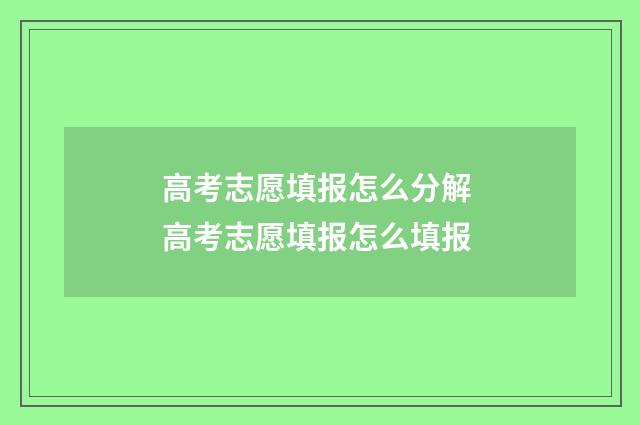 高考志愿填报怎么分解 高考志愿填报怎么填报