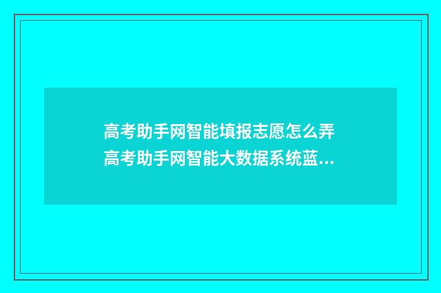 高考助手网智能填报志愿怎么弄 高考助手网智能大数据系统蓝色系统和红色系统哪个好