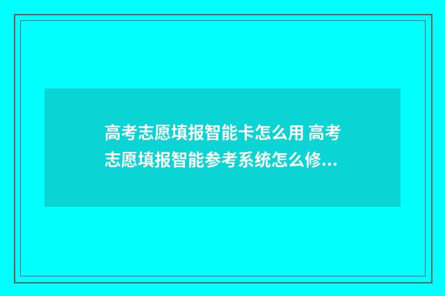 高考志愿填报智能卡怎么用 高考志愿填报智能参考系统怎么修改个人信息