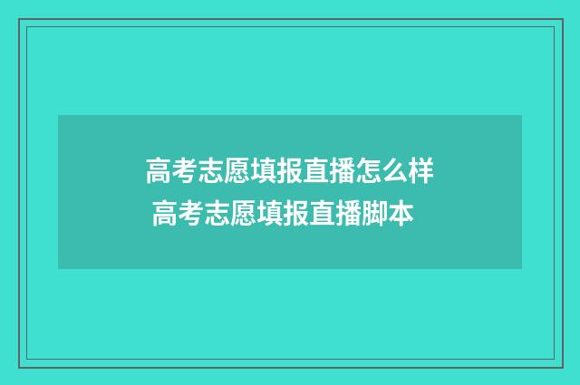 高考志愿填报直播怎么样 高考志愿填报直播脚本