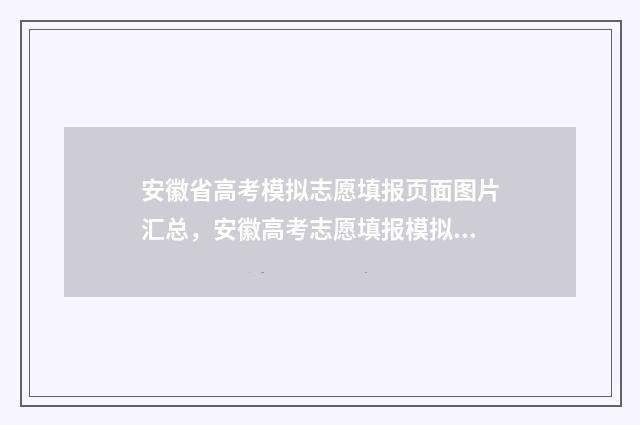 安徽省高考模拟志愿填报页面图片汇总，安徽高考志愿填报模拟入口 2021年安徽高考模拟
