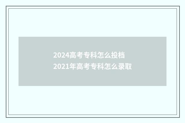 2024高考专科怎么投档 2021年高考专科怎么录取