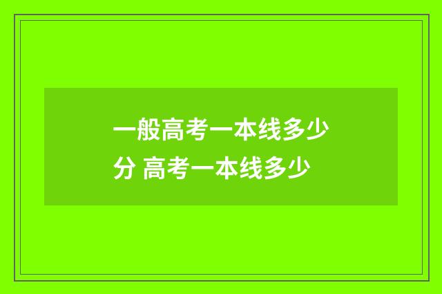 一般高考一本线多少分 高考一本线多少