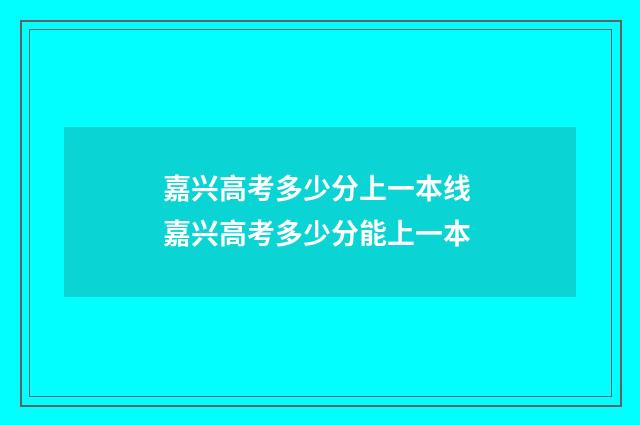 嘉兴高考多少分上一本线 嘉兴高考多少分能上一本