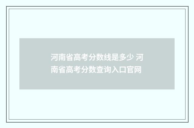 河南省高考分数线是多少 河南省高考分数查询入口官网