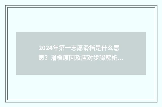 2024年第一志愿滑档是什么意思？滑档原因及应对步骤解析 2024年第一志愿退档影响第二志愿吗