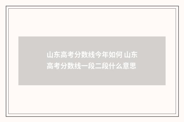 山东高考分数线今年如何 山东高考分数线一段二段什么意思