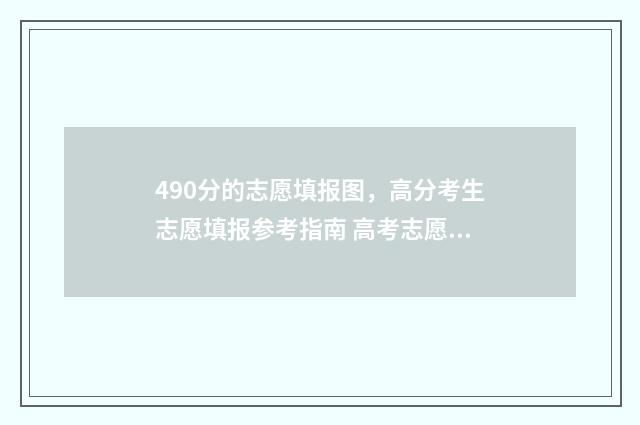 490分的志愿填报图，高分考生志愿填报参考指南 高考志愿填报540可报考院校