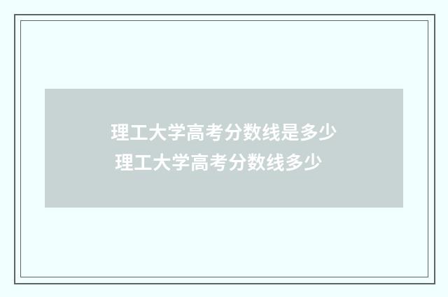理工大学高考分数线是多少 理工大学高考分数线多少