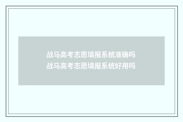 战马高考志愿填报系统准确吗 战马高考志愿填报系统好用吗