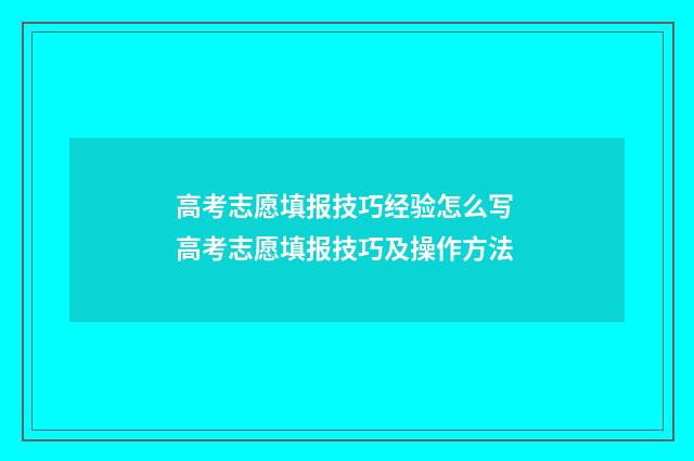 高考志愿填报技巧经验怎么写 高考志愿填报技巧及操作方法