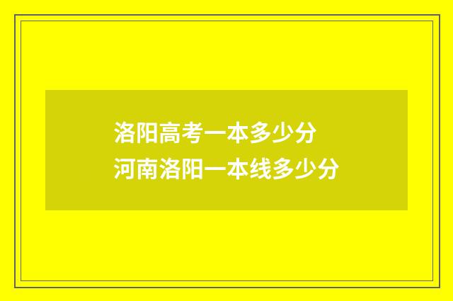 洛阳高考一本多少分 河南洛阳一本线多少分