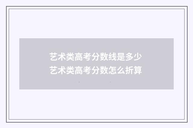 艺术类高考分数线是多少 艺术类高考分数怎么折算