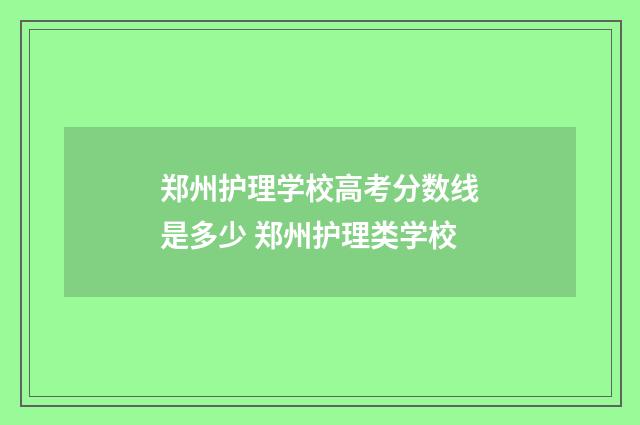 郑州护理学校高考分数线是多少 郑州护理类学校