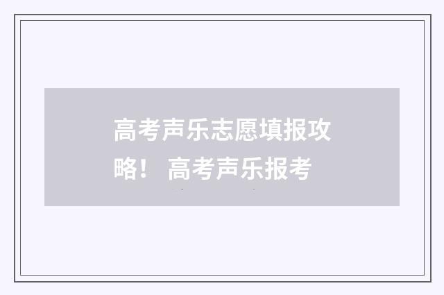 高考声乐志愿填报攻略！ 高考声乐报考